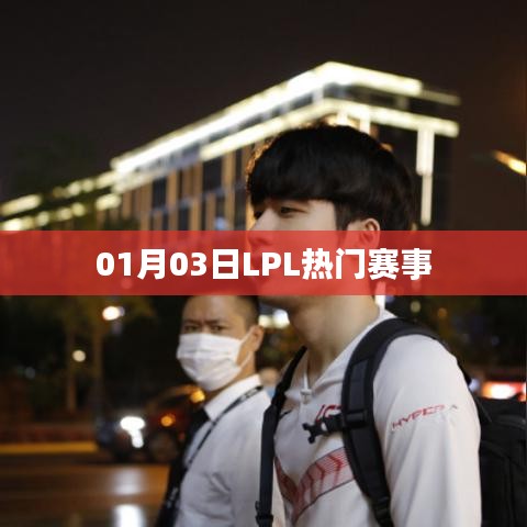 LPL熱門賽事快報，01月03日精彩瞬間