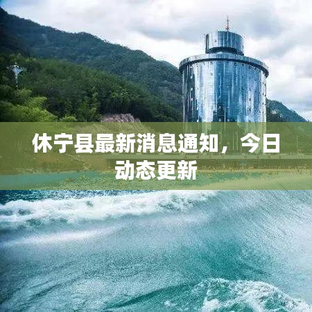 休寧縣最新消息通知，今日動態(tài)更新