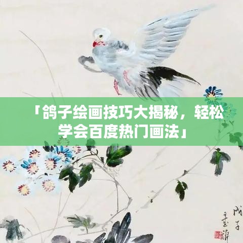 「鴿子繪畫技巧大揭秘，輕松學(xué)會百度熱門畫法」