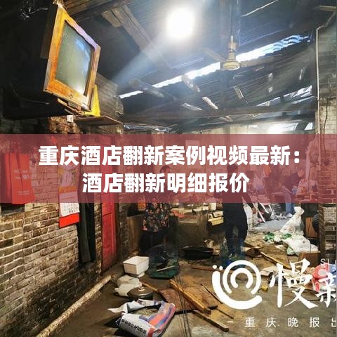 重慶酒店翻新案例視頻最新：酒店翻新明細報價 