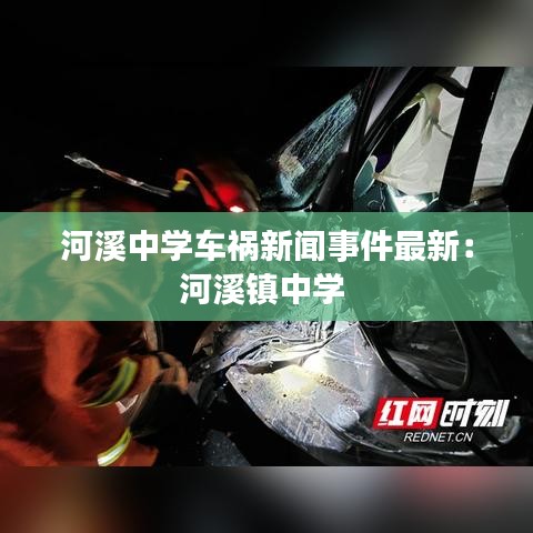 河溪中學車禍新聞事件最新：河溪鎮(zhèn)中學 