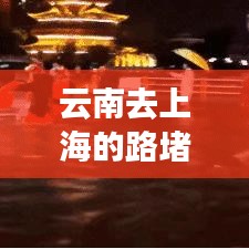 云南去上海的路堵車嗎最新：云南到上海路線 