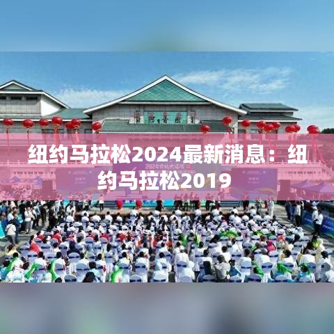 紐約馬拉松2024最新消息：紐約馬拉松2019 