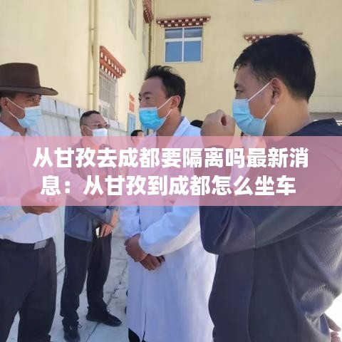 從甘孜去成都要隔離嗎最新消息：從甘孜到成都怎么坐車 