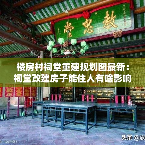 樓房村祠堂重建規(guī)劃圖最新：祠堂改建房子能住人有啥影響 