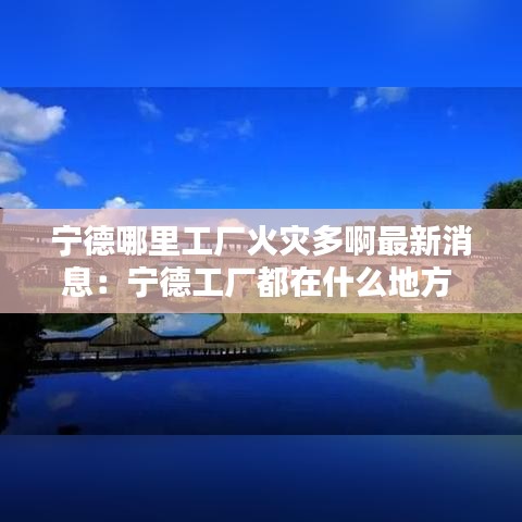 寧德哪里工廠火災(zāi)多啊最新消息：寧德工廠都在什么地方 