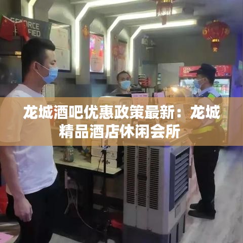 龍城酒吧優(yōu)惠政策最新：龍城精品酒店休閑會所 