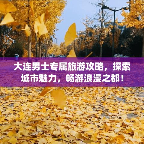 大連男士專屬旅游攻略，探索城市魅力，暢游浪漫之都！