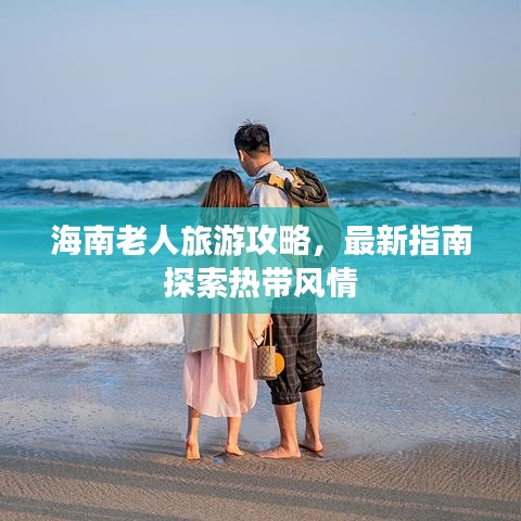 海南老人旅游攻略，最新指南探索熱帶風(fēng)情