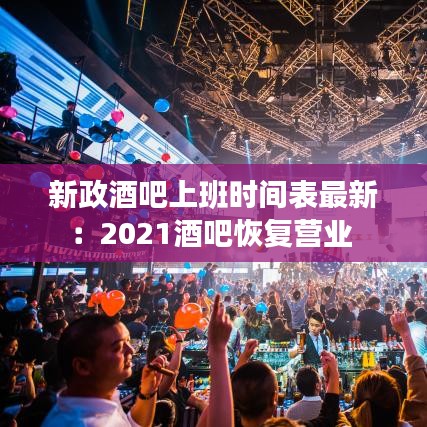 新政酒吧上班時間表最新：2021酒吧恢復(fù)營業(yè) 