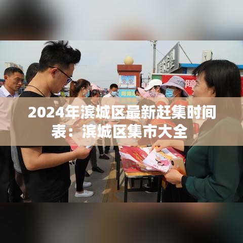 2024年濱城區(qū)最新趕集時(shí)間表：濱城區(qū)集市大全 