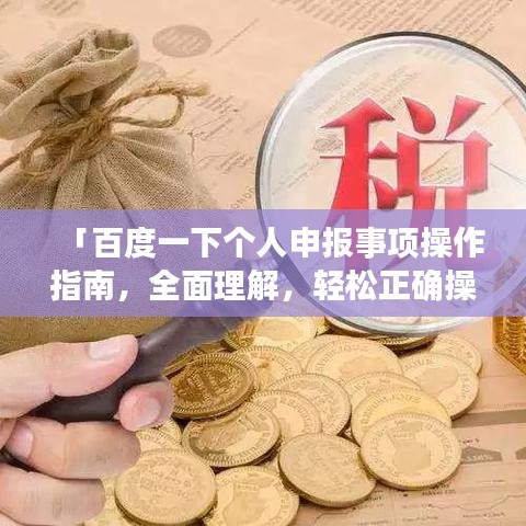 「百度一下個人申報事項操作指南，全面理解，輕松正確操作」