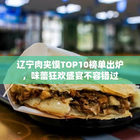 遼寧肉夾饃TOP10榜單出爐，味蕾狂歡盛宴不容錯過