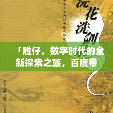 「勝仔，數(shù)字時(shí)代的全新探索之旅，百度帶你一探究竟！」