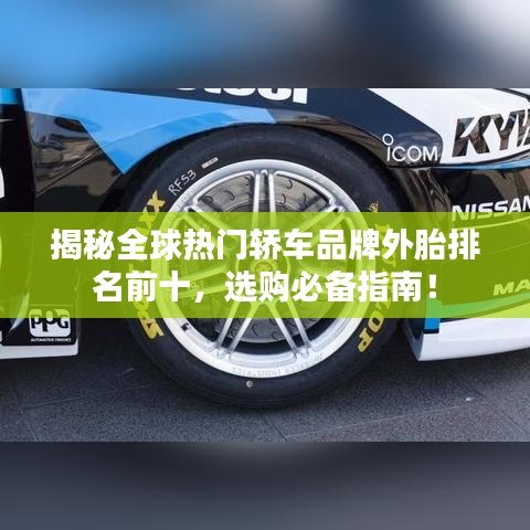 揭秘全球熱門轎車品牌外胎排名前十，選購必備指南！