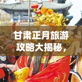 甘肅正月旅游攻略大揭秘，必游景點(diǎn)、美食一網(wǎng)打盡！