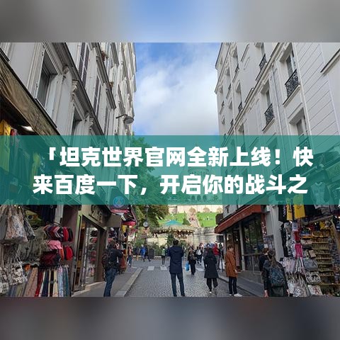 「坦克世界官網全新上線！快來百度一下，開啟你的戰(zhàn)斗之旅！」