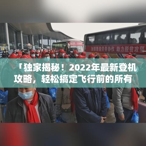 「獨家揭秘！2022年最新登機攻略，輕松搞定飛行前的所有流程！」