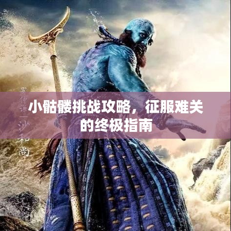 小骷髏挑戰(zhàn)攻略，征服難關(guān)的終極指南