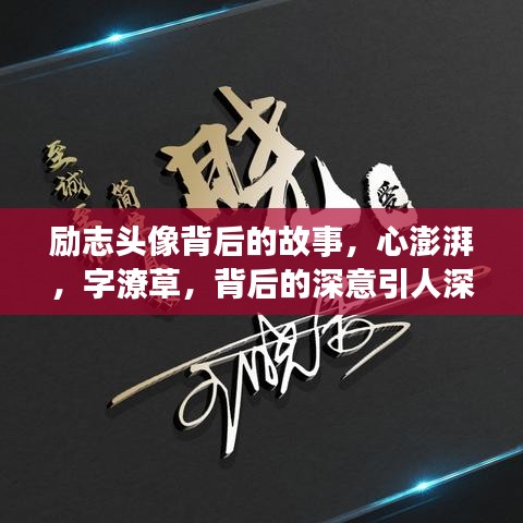 勵志頭像背后的故事，心澎湃，字潦草，背后的深意引人深思