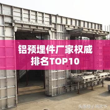 鋁預埋件廠家權威排名TOP10