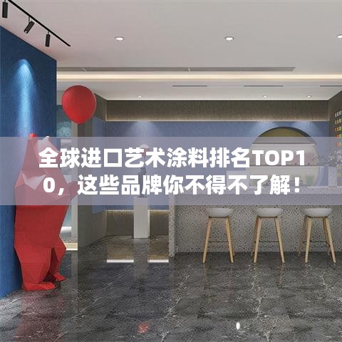 全球進口藝術涂料排名TOP10，這些品牌你不得不了解！