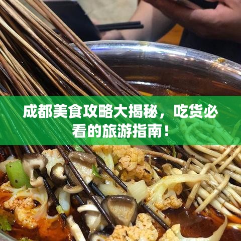 成都美食攻略大揭秘，吃貨必看的旅游指南！