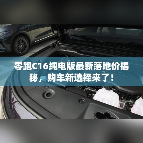 零跑C16純電版最新落地價揭秘，購車新選擇來了！