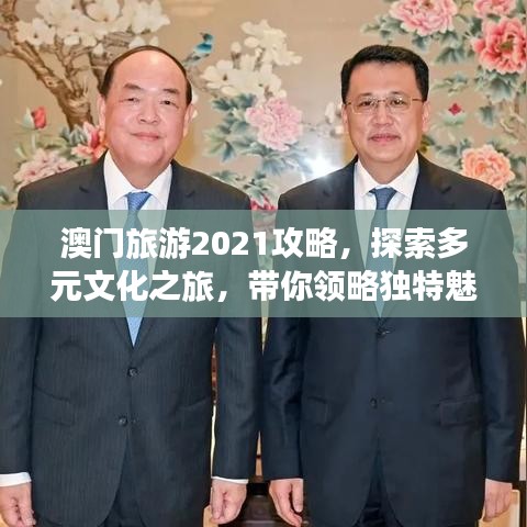 澳門旅游2021攻略，探索多元文化之旅，帶你領略獨特魅力！